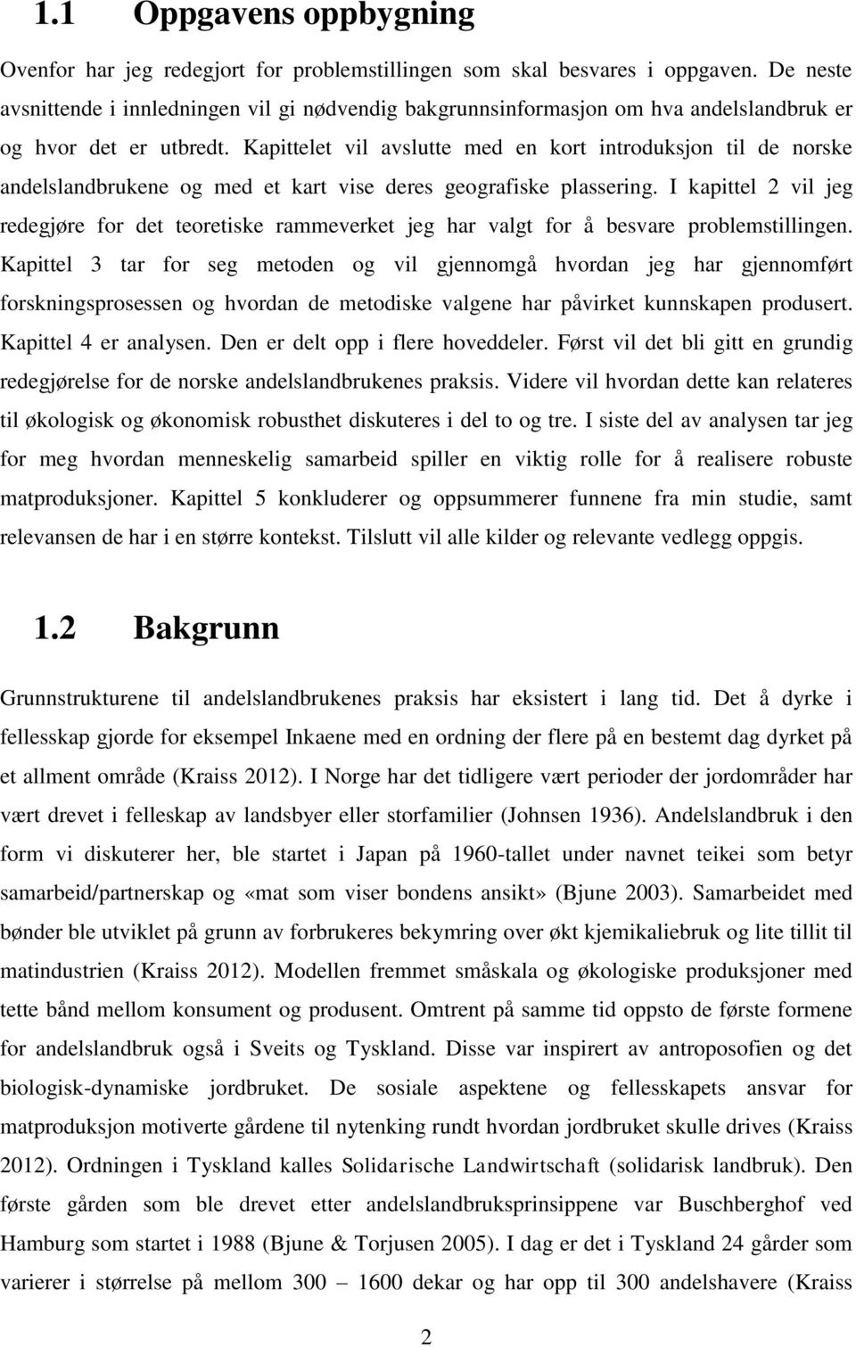 Kapittelet vil avslutte med en kort introduksjon til de norske andelslandbrukene og med et kart vise deres geografiske plassering.