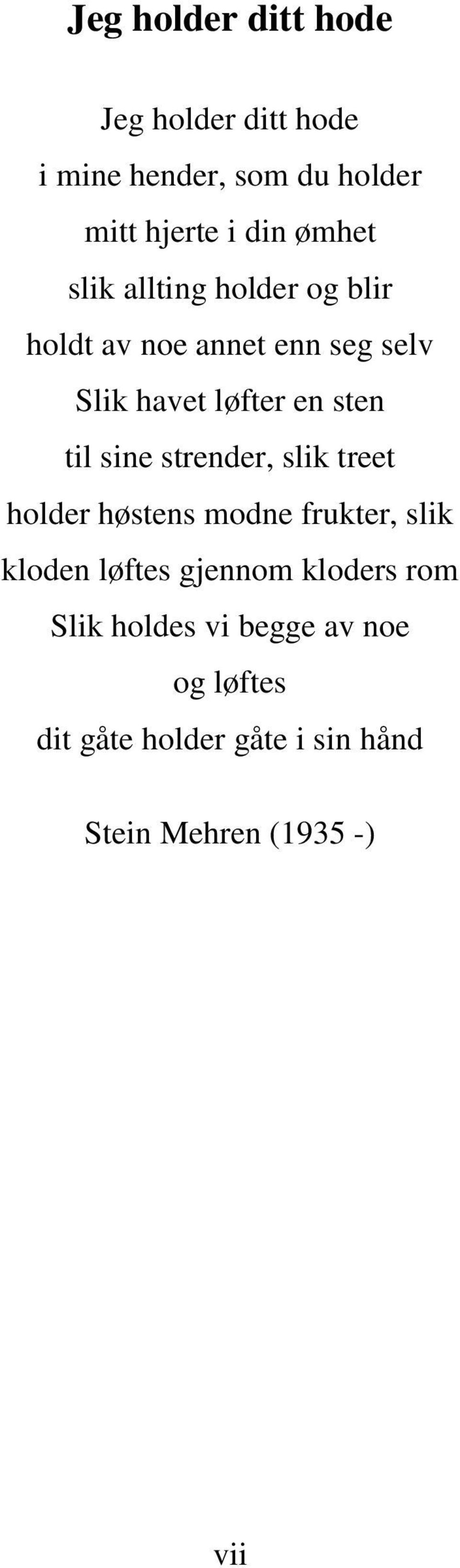 til sine strender, slik treet holder høstens modne frukter, slik kloden løftes gjennom