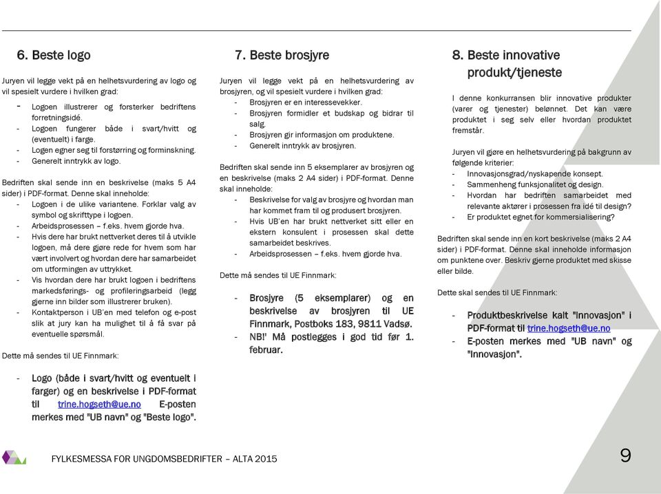 Bedriften skal sende inn en beskrivelse (maks 5 A4 sider) i PDF-format. Denne skal inneholde: - Logoen i de ulike variantene. Forklar valg av symbol og skrifttype i logoen. - Arbeidsprosessen f.eks.