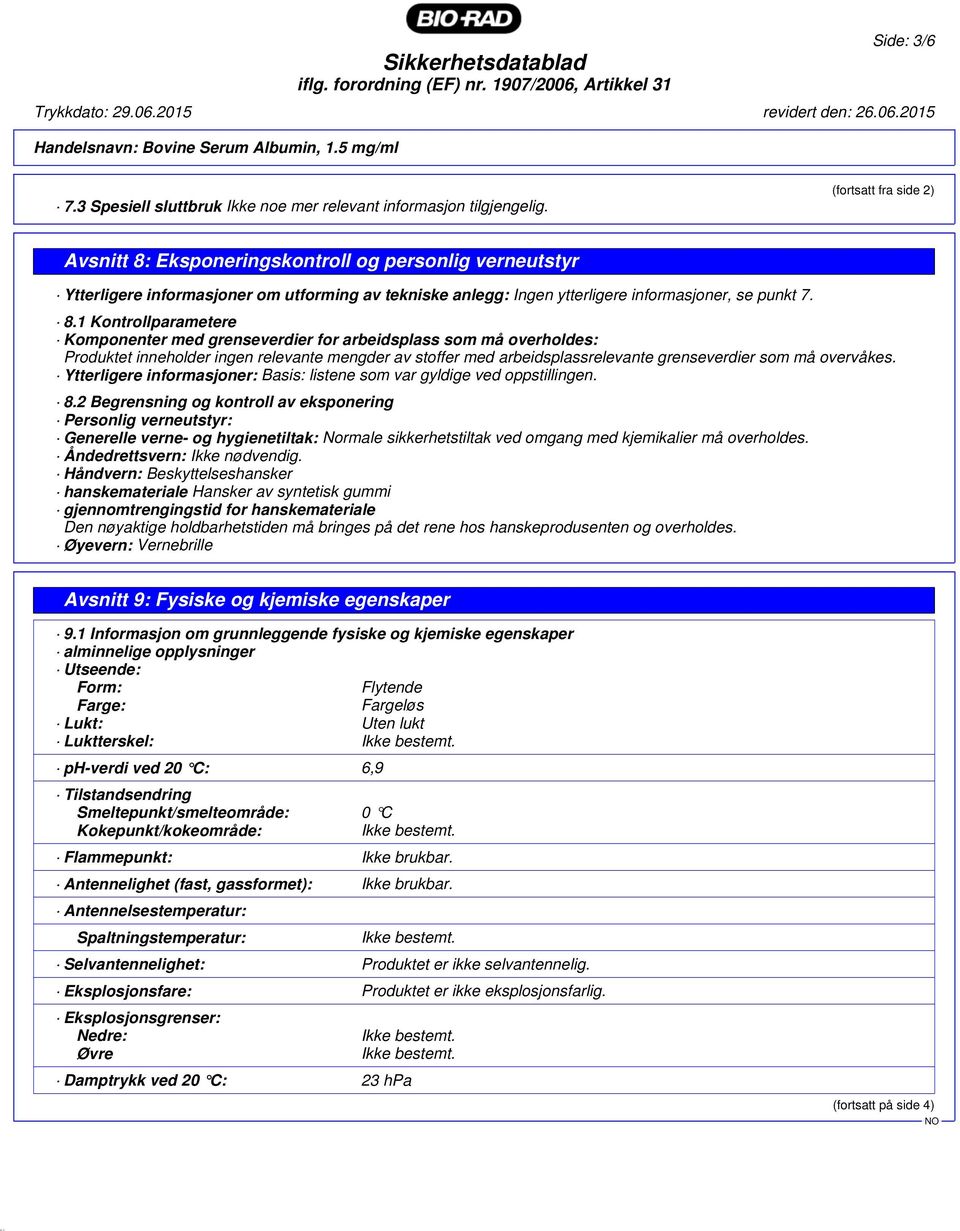 Eksponeringskontroll og personlig verneutstyr Ytterligere informasjoner om utforming av tekniske anlegg: Ingen ytterligere informasjoner, se punkt 7. 8.