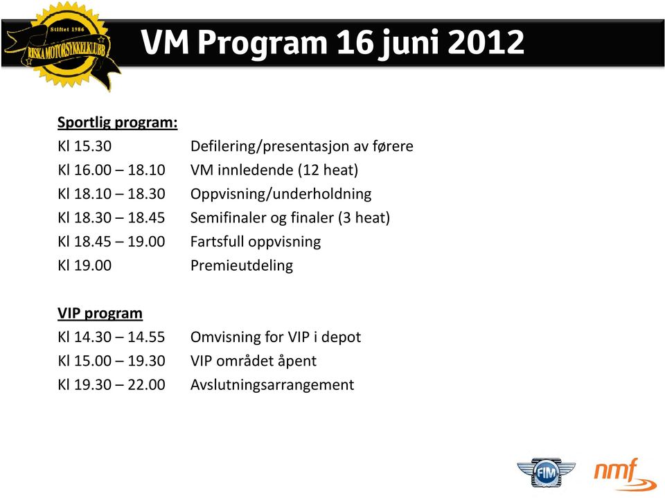 00 Defilering/presentasjon av førere VM innledende (12 heat) Oppvisning/underholdning Semifinaler