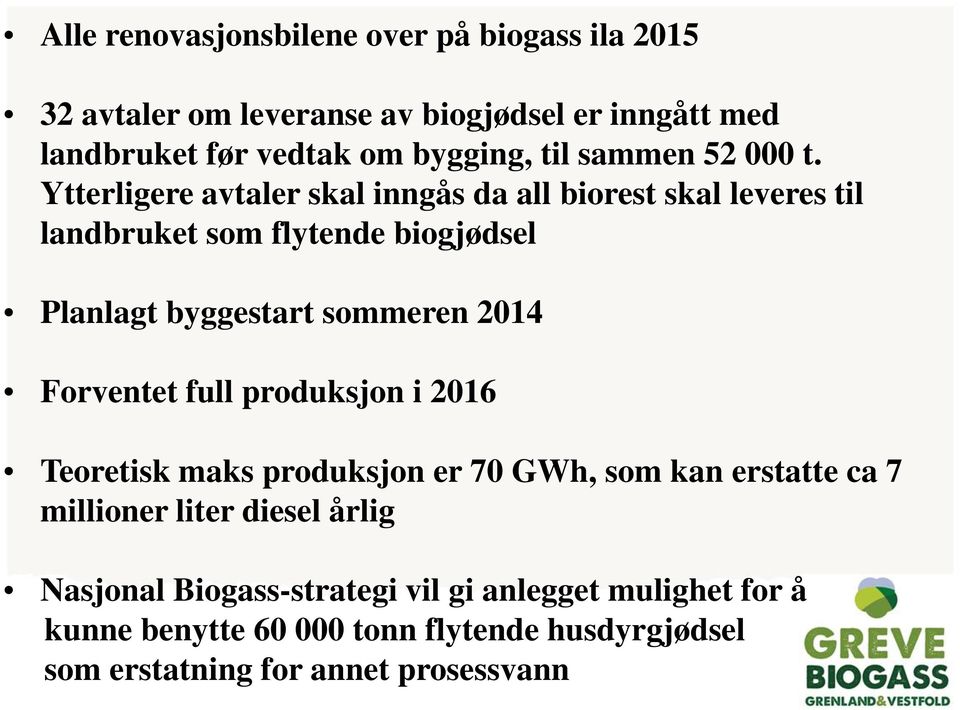 Ytterligere avtaler skal inngås da all biorest skal leveres til landbruket som flytende biogjødsel Planlagt byggestart sommeren 2014