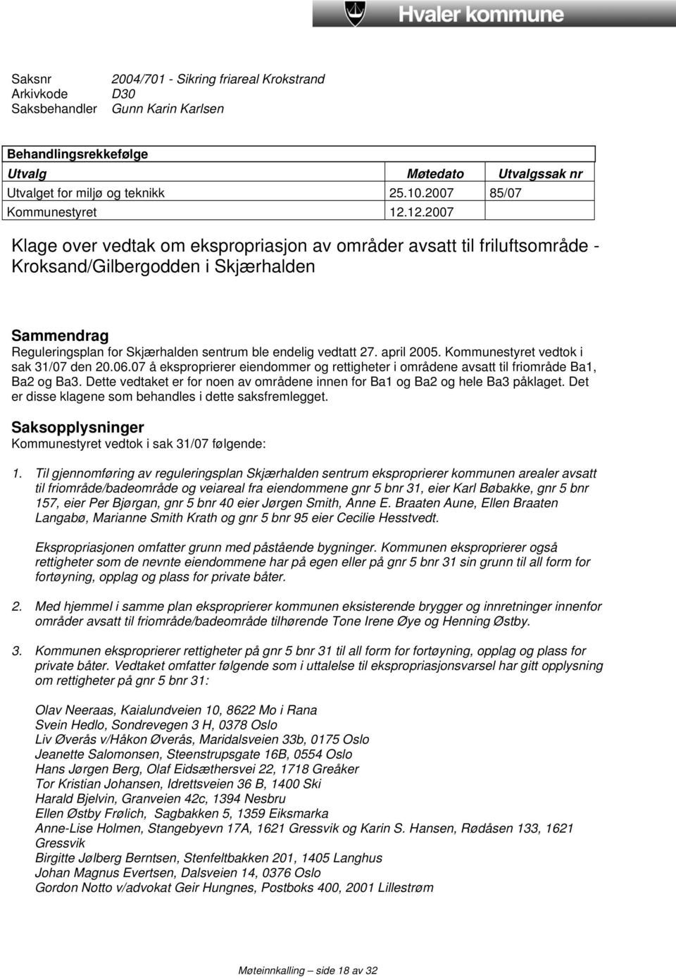 12.2007 Klage over vedtak om ekspropriasjon av områder avsatt til friluftsområde - Kroksand/Gilbergodden i Skjærhalden Sammendrag Reguleringsplan for Skjærhalden sentrum ble endelig vedtatt 27.
