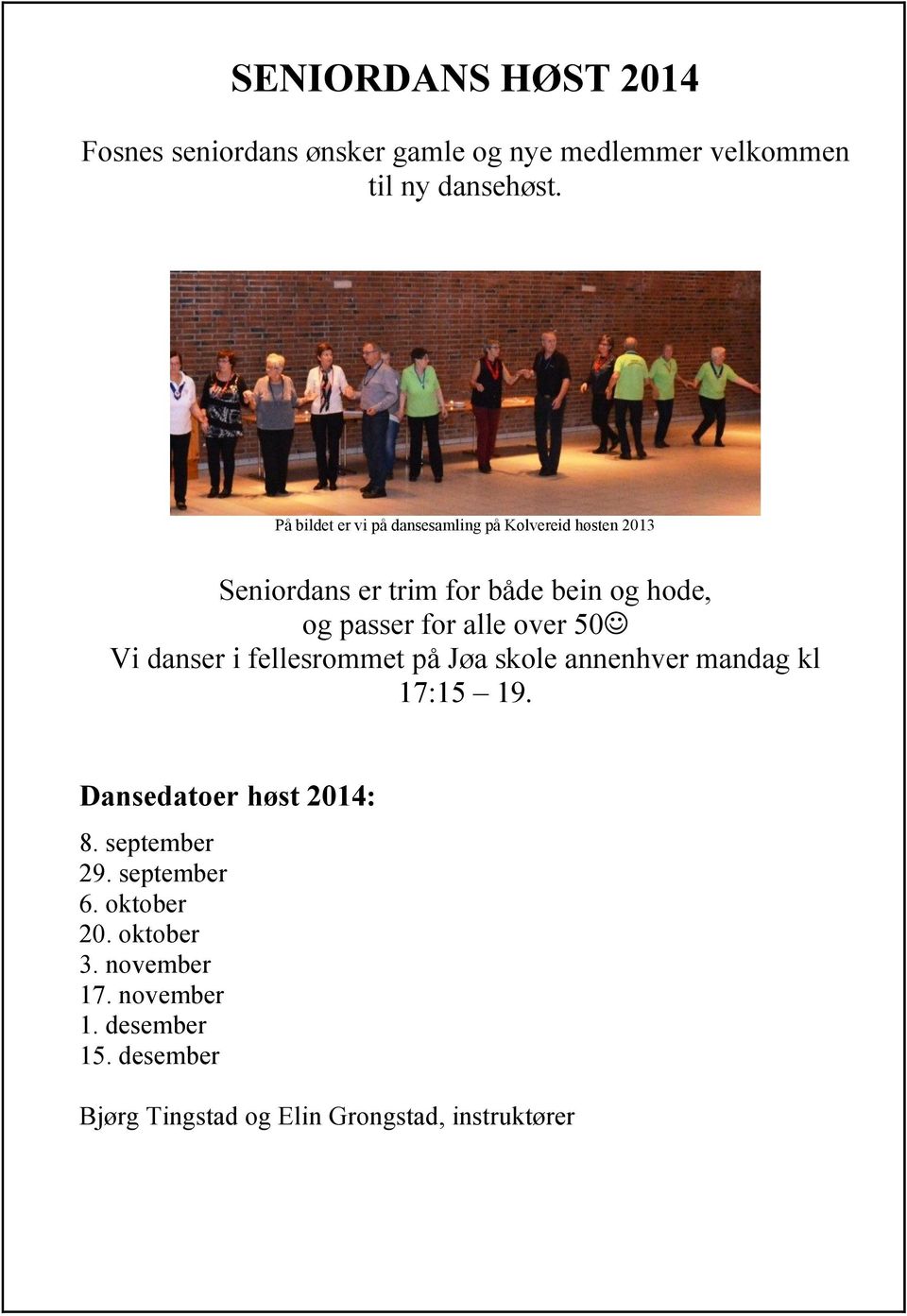 alle over 50 Vi danser i fellesrommet på Jøa skole annenhver mandag kl 17:15 19. Dansedatoer høst 2014: 8.