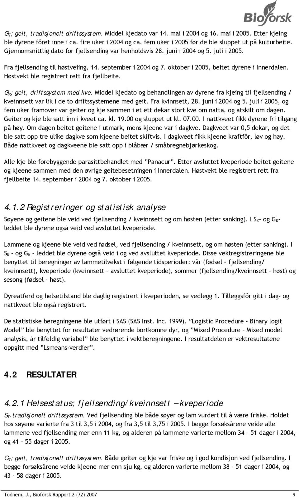 september i 2004 og 7. oktober i 2005, beitet dyrene i Innerdalen. Høstvekt ble registrert rett fra fjellbeite. G K ; geit, driftssystem med kve.