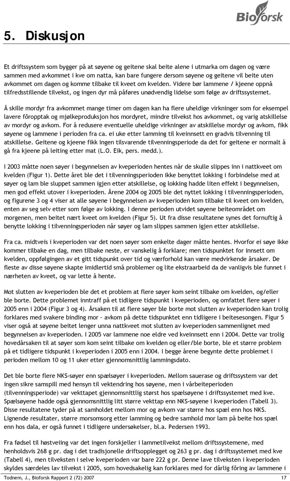 Å skille mordyr fra avkommet mange timer om dagen kan ha flere uheldige virkninger som for eksempel lavere fôropptak og mjølkeproduksjon hos mordyret, mindre tilvekst hos avkommet, og varig