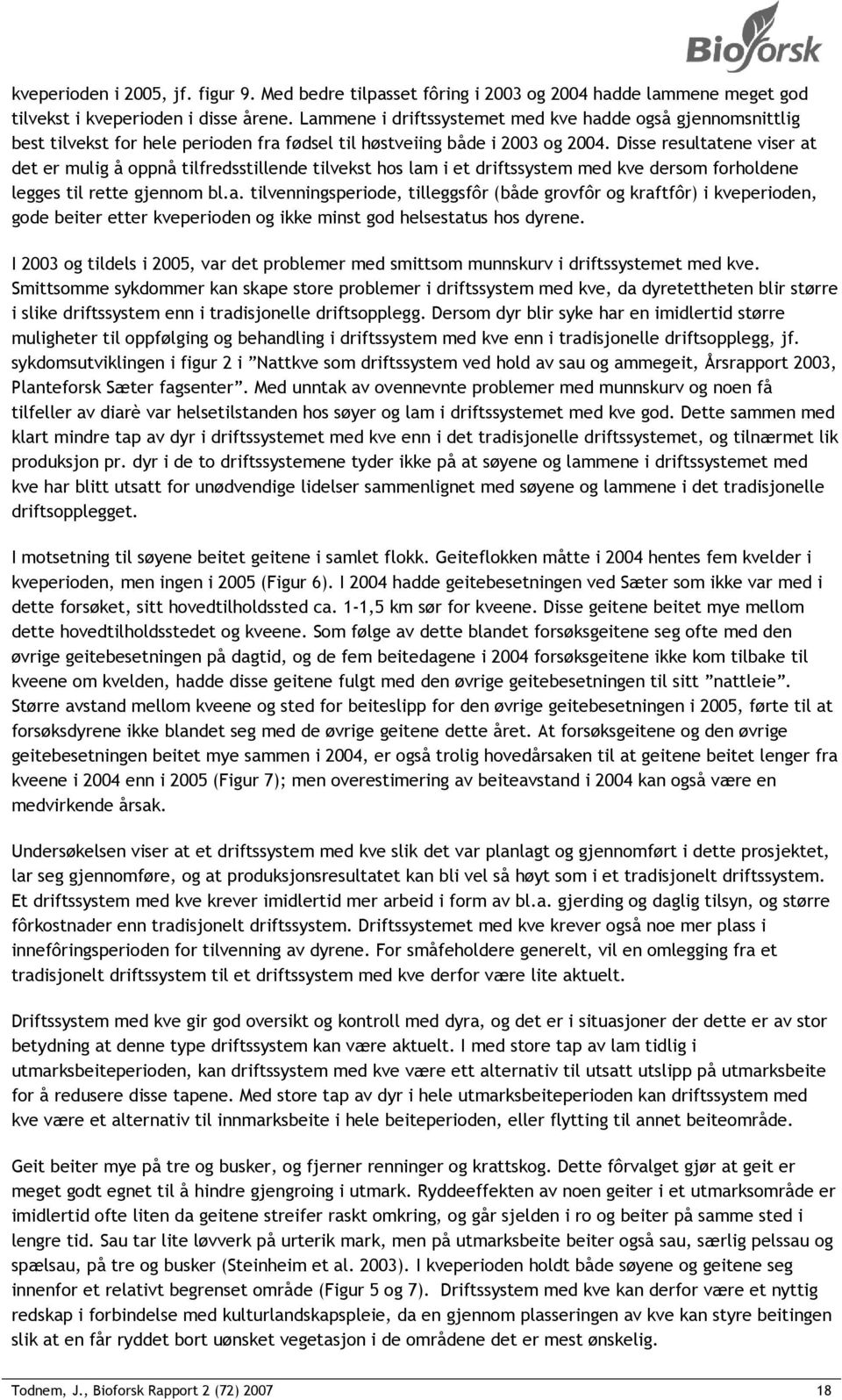 Disse resultatene viser at det er mulig å oppnå tilfredsstillende tilvekst hos lam i et driftssystem med kve dersom forholdene legges til rette gjennom bl.a. tilvenningsperiode, tilleggsfôr (både grovfôr og kraftfôr) i kveperioden, gode beiter etter kveperioden og ikke minst god helsestatus hos dyrene.