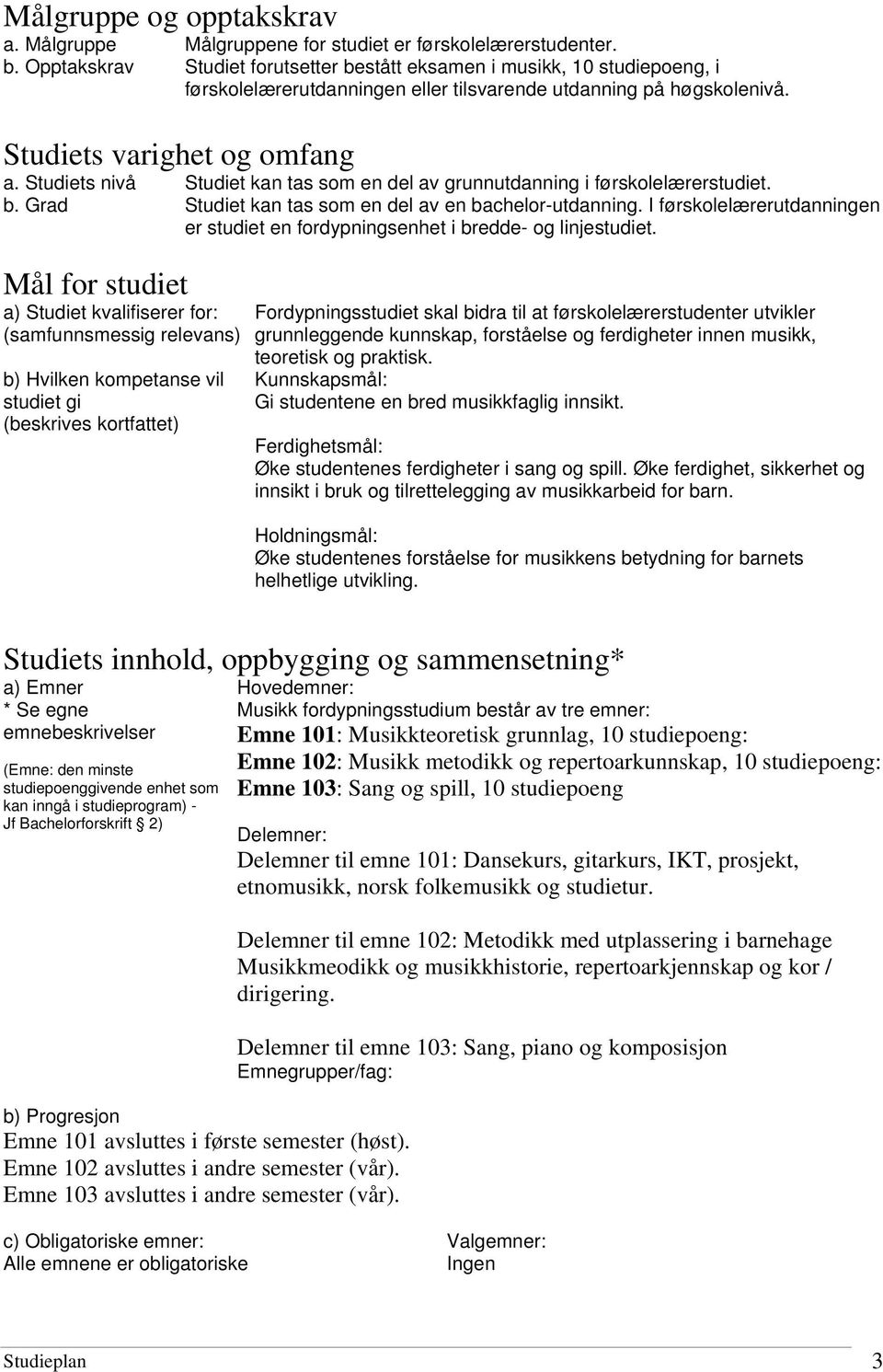 Studiets nivå Studiet kan tas som en del av grunnutdanning i førskolelærerstudiet. b. Grad Studiet kan tas som en del av en bachelor-utdanning.