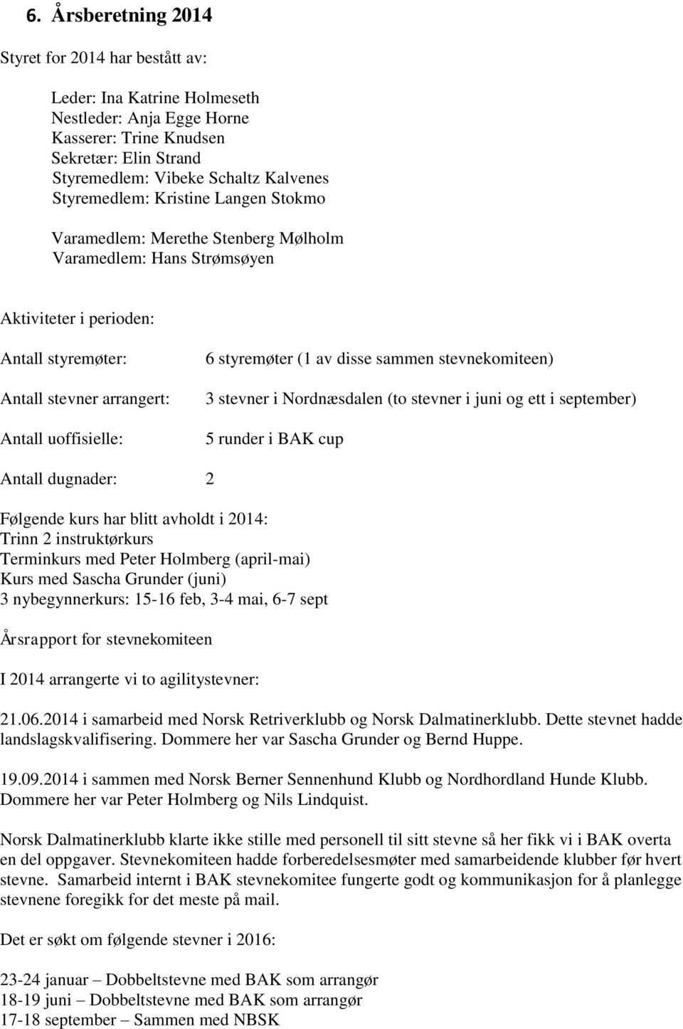 styremøter (1 av disse sammen stevnekomiteen) 3 stevner i Nordnæsdalen (to stevner i juni og ett i september) 5 runder i BAK cup Antall dugnader: 2 Følgende kurs har blitt avholdt i 2014: Trinn 2