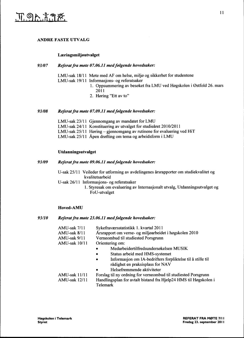 Oppsummering av besøket fra LMU ved Høgskolen i Østfold 26. mars 2011 2. Høring "Ett av to" 93108 Referat fra møte 07.09.