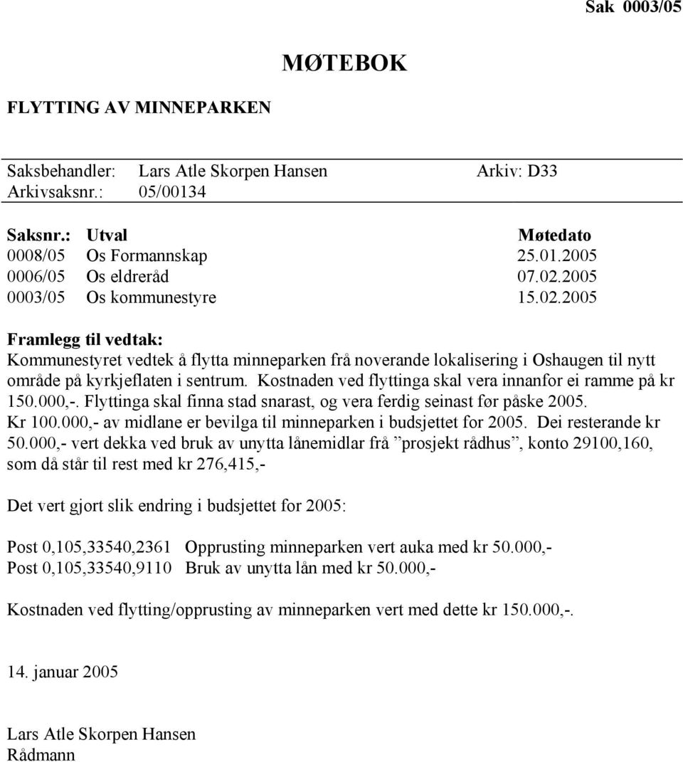 Kostnaden ved flyttinga skal vera innanfor ei ramme på kr 150.000,-. Flyttinga skal finna stad snarast, og vera ferdig seinast før påske 2005. Kr 100.