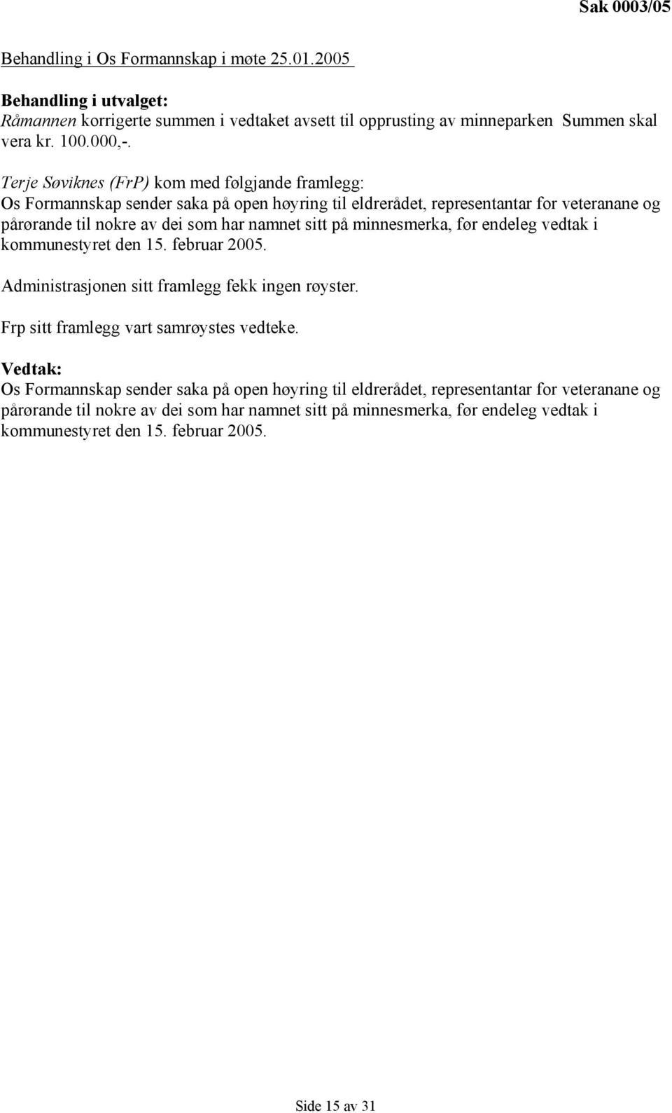 sitt på minnesmerka, før endeleg vedtak i kommunestyret den 15. februar 2005. Administrasjonen sitt framlegg fekk ingen røyster. Frp sitt framlegg vart samrøystes vedteke.