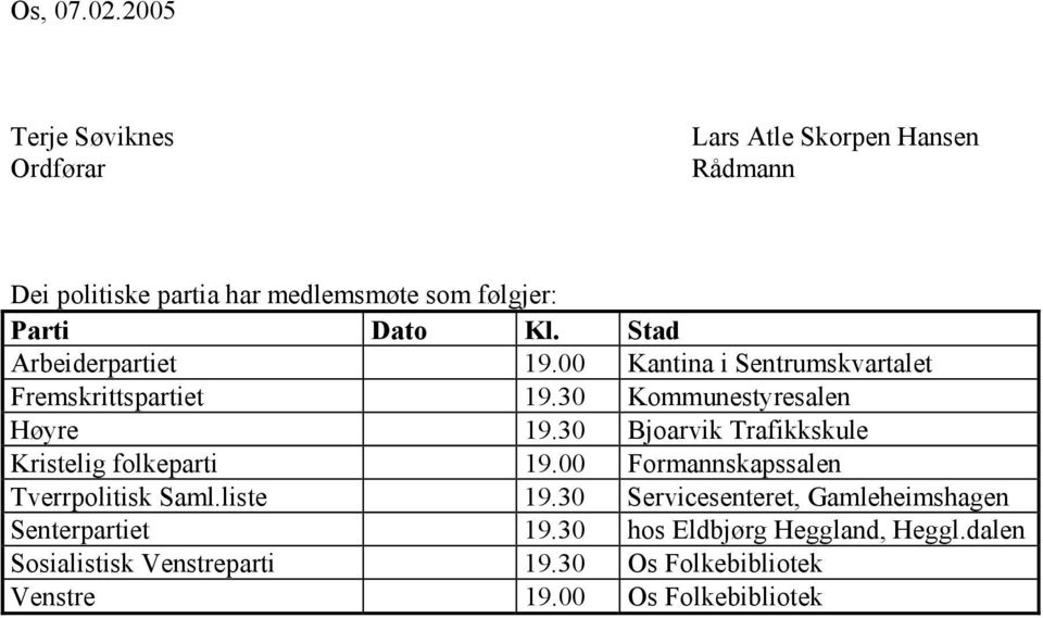 Stad Arbeiderpartiet 19.00 Kantina i Sentrumskvartalet Fremskrittspartiet 19.30 Kommunestyresalen Høyre 19.