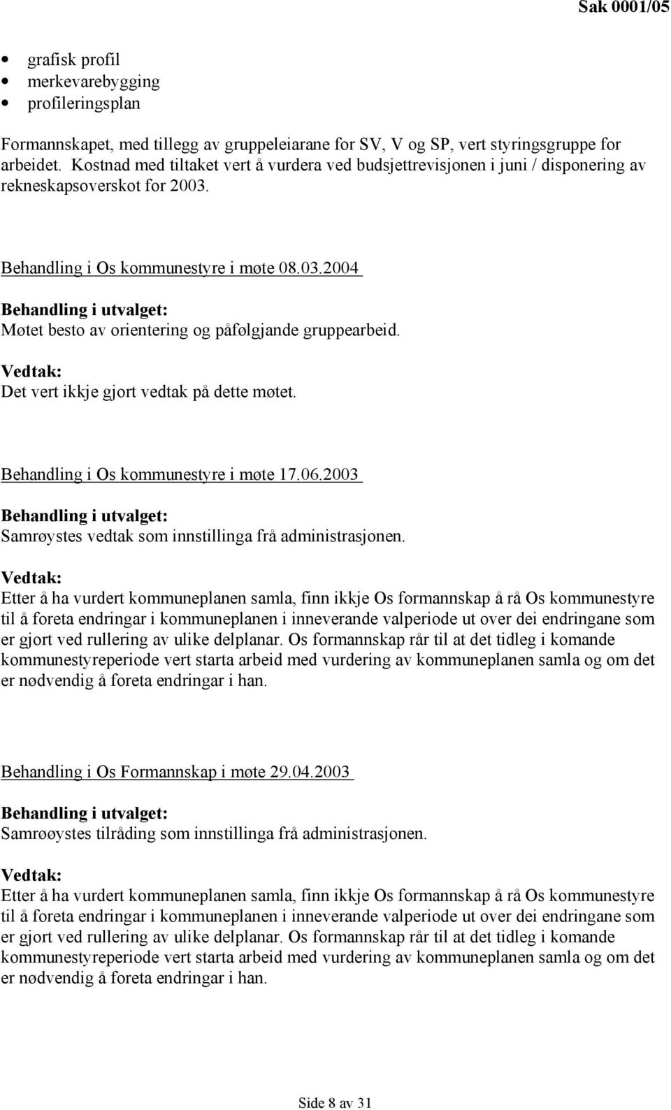 Det vert ikkje gjort vedtak på dette møtet. Behandling i Os kommunestyre i møte 17.06.2003 Samrøystes vedtak som innstillinga frå administrasjonen.