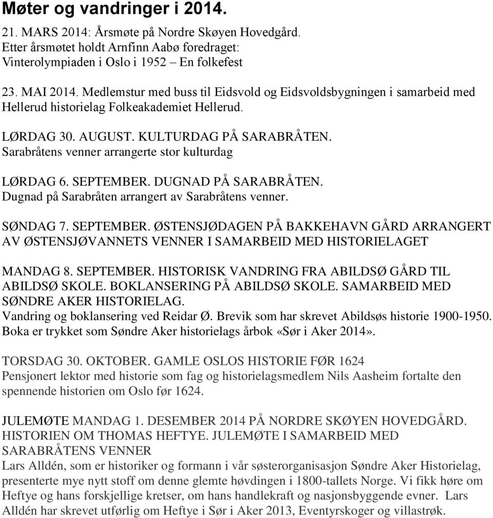 Sarabråtens venner arrangerte stor kulturdag LØRDAG 6. SEPTEMBER. DUGNAD PÅ SARABRÅTEN. Dugnad på Sarabråten arrangert av Sarabråtens venner. SØNDAG 7. SEPTEMBER. ØSTENSJØDAGEN PÅ BAKKEHAVN GÅRD ARRANGERT AV ØSTENSJØVANNETS VENNER I SAMARBEID MED HISTORIELAGET MANDAG 8.