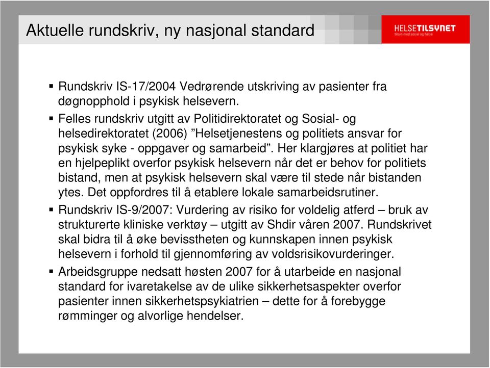 Her klargjøres at politiet har en hjelpeplikt overfor psykisk helsevern når det er behov for politiets bistand, men at psykisk helsevern skal være til stede når bistanden ytes.