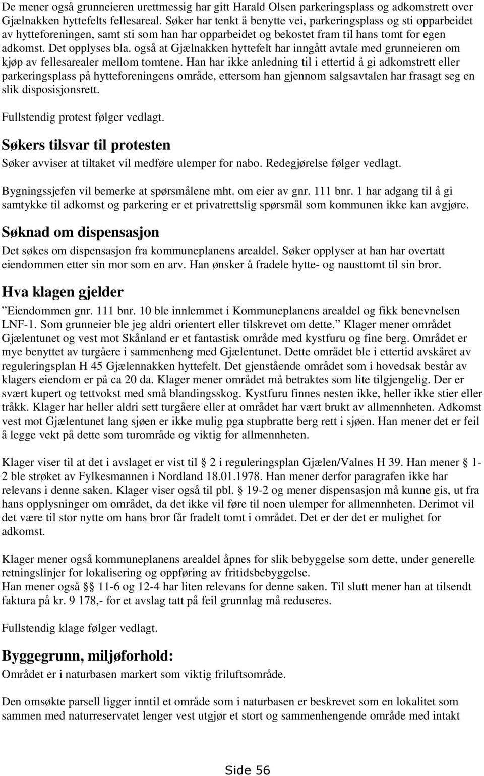 også at Gjælnakken hyttefelt har inngått avtale med grunneieren om kjøp av fellesarealer mellom tomtene.