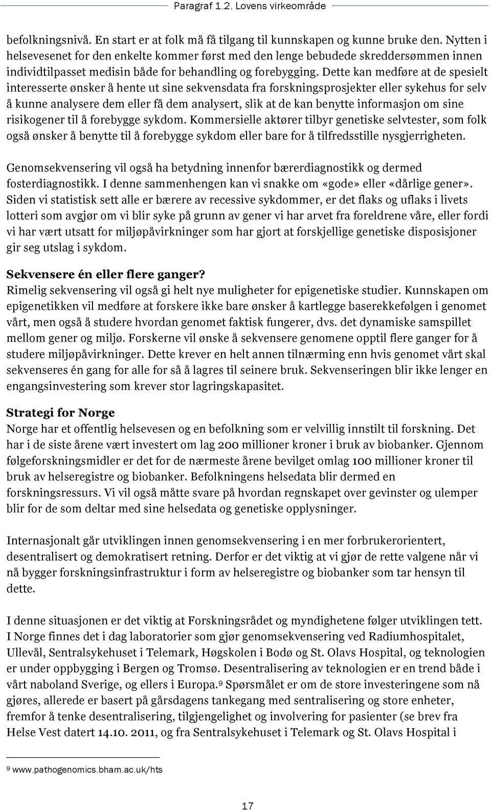 Dette kan medføre at de spesielt interesserte ønsker å hente ut sine sekvensdata fra forskningsprosjekter eller sykehus for selv å kunne analysere dem eller få dem analysert, slik at de kan benytte