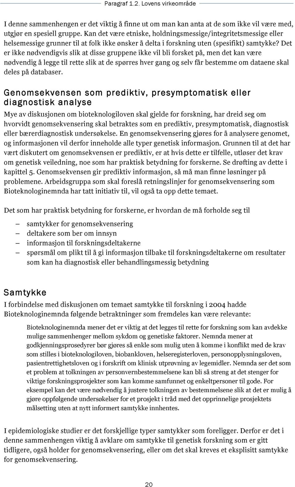 Det er ikke nødvendigvis slik at disse gruppene ikke vil bli forsket på, men det kan være nødvendig å legge til rette slik at de spørres hver gang og selv får bestemme om dataene skal deles på