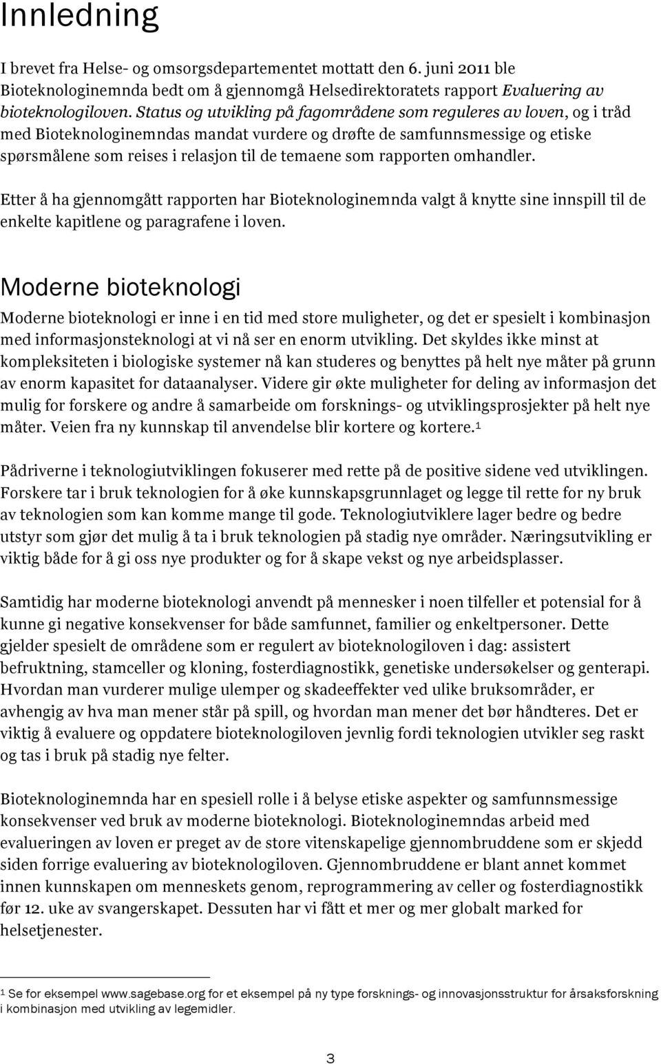 rapporten omhandler. Etter å ha gjennomgått rapporten har Bioteknologinemnda valgt å knytte sine innspill til de enkelte kapitlene og paragrafene i loven.