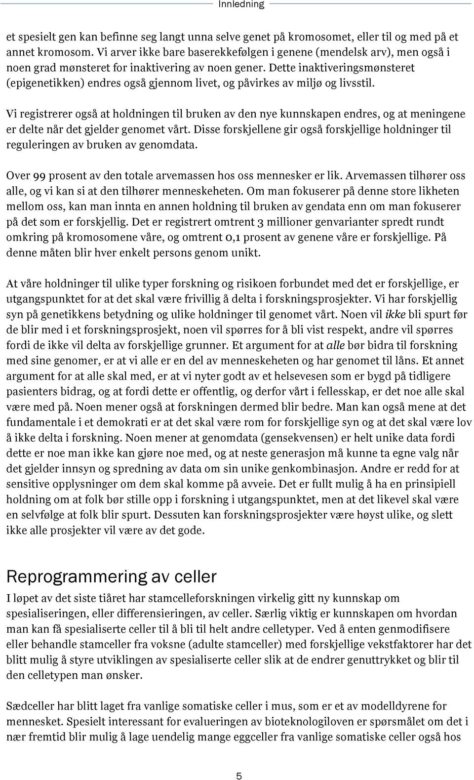 Dette inaktiveringsmønsteret (epigenetikken) endres også gjennom livet, og påvirkes av miljø og livsstil.