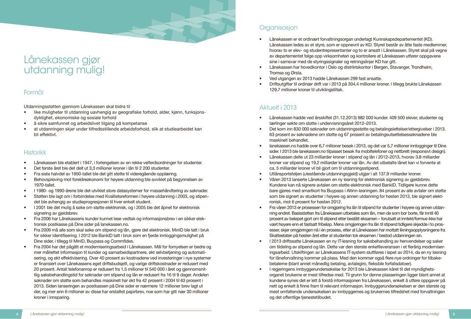 samfunnet og arbeidslivet tilgang på kompetanse at utdanningen skjer under tilfredsstillende arbeidsforhold, slik at studiearbeidet kan bli effektivt.