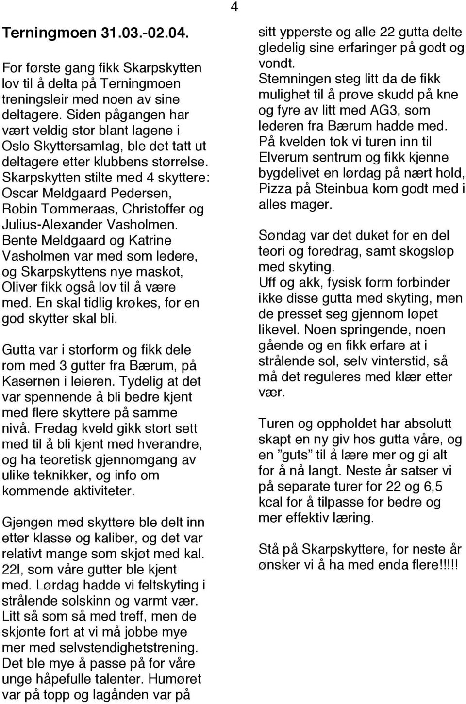 Skarpskytten stilte med 4 skyttere: Oscar Meldgaard Pedersen, Robin Tømmeraas, Christoffer og Julius-Alexander Vasholmen.
