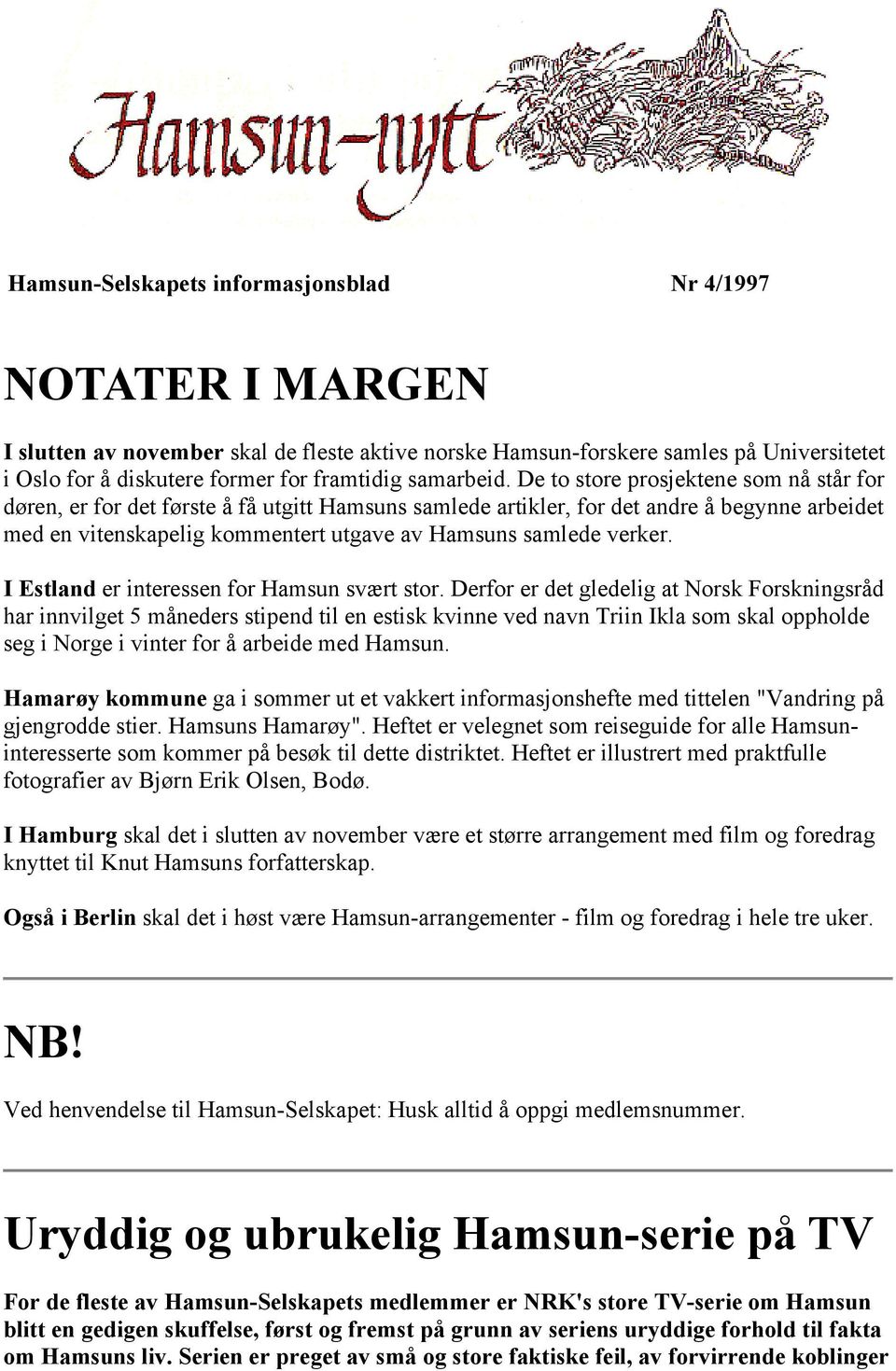 De to store prosjektene som nå står for døren, er for det første å få utgitt Hamsuns samlede artikler, for det andre å begynne arbeidet med en vitenskapelig kommentert utgave av Hamsuns samlede