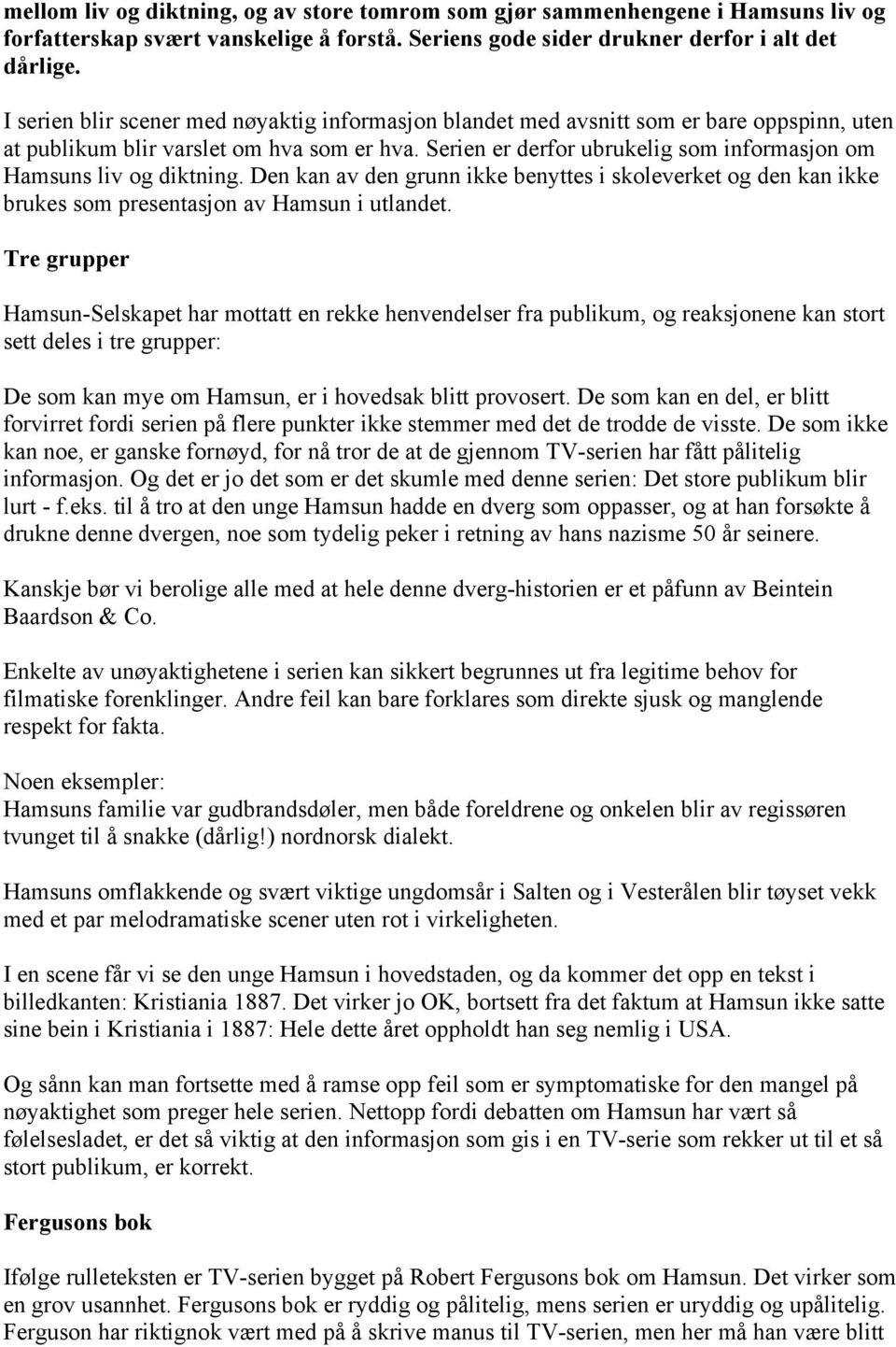 Serien er derfor ubrukelig som informasjon om Hamsuns liv og diktning. Den kan av den grunn ikke benyttes i skoleverket og den kan ikke brukes som presentasjon av Hamsun i utlandet.