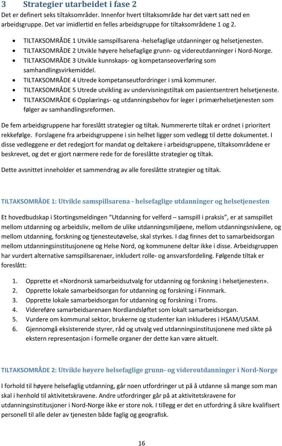 TILTAKSOMRÅDE 2 Utvikle høyere helsefaglige grunn og videreutdanninger i Nord Norge. TILTAKSOMRÅDE 3 Utvikle kunnskaps og kompetanseoverføring som samhandlingsvirkemiddel.