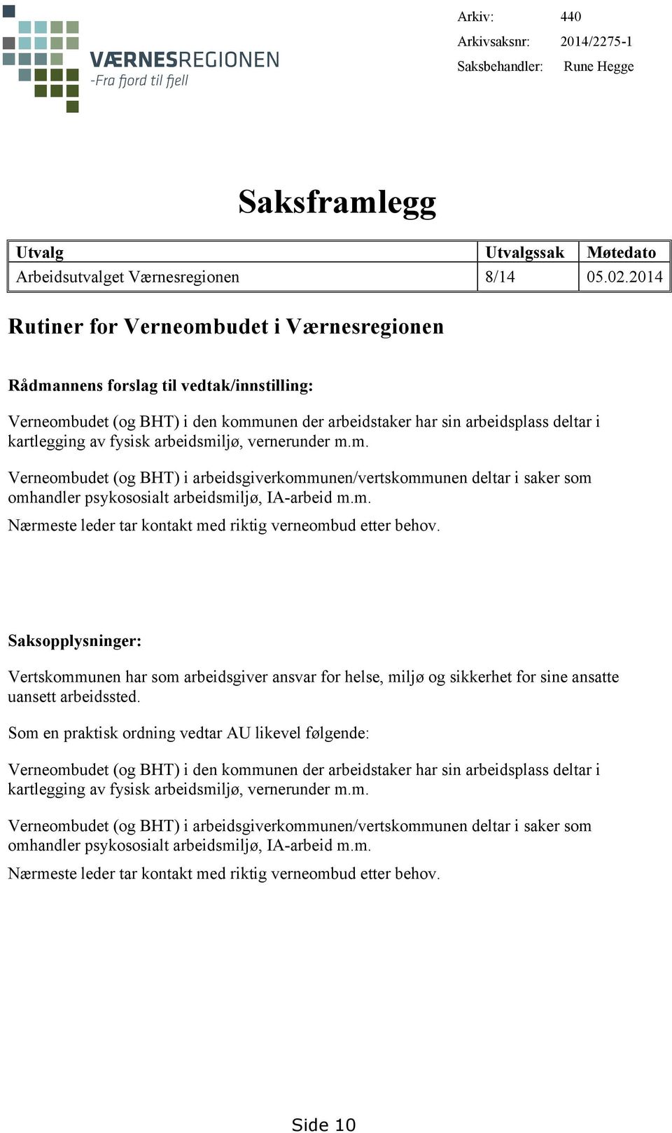 arbeidsmiljø, vernerunder m.m. Verneombudet (og BHT) i arbeidsgiverkommunen/vertskommunen deltar i saker som omhandler psykososialt arbeidsmiljø, IA-arbeid m.m. Nærmeste leder tar kontakt med riktig verneombud etter behov.