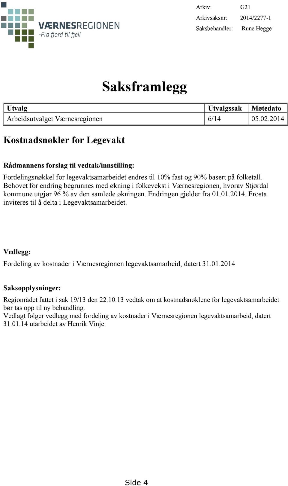 Behovet for endring begrunnes med økning i folkevekst i Værnesregionen, hvorav Stjørdal kommune utgjør 96 % av den samlede økningen. Endringen gjelder fra 01.01.2014.