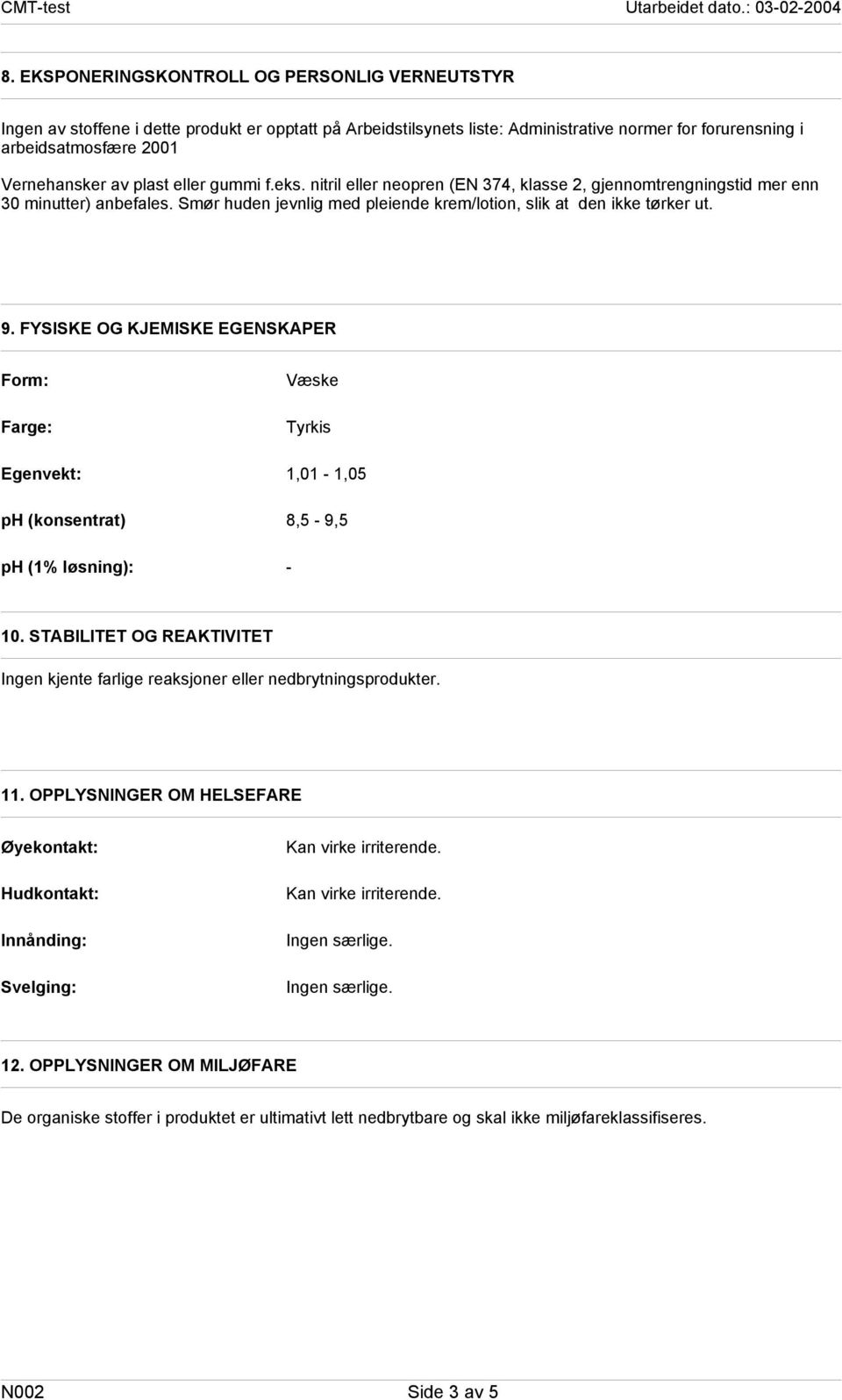 FYSISKE OG KJEMISKE EGENSKAPER Form: Farge: Egenvekt: ph (konsentrat) ph (1% løsning): Væske Tyrkis 1,01 1,05 8,5 9,5 10.