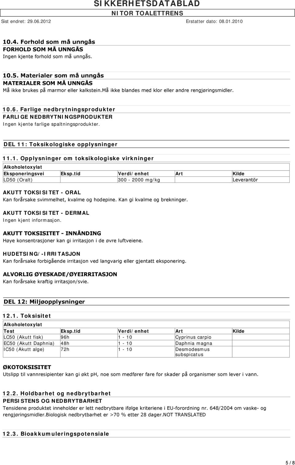 DEL 11: Toksikologiske opplysninger 11.1. Opplysninger om toksikologiske virkninger Alkoholetoxylat Eksponeringsvei Eksp.