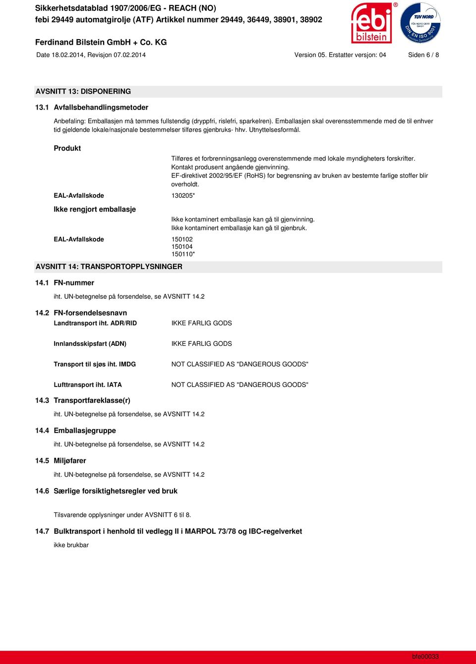 Emballasjen skal overensstemmende med de til enhver tid gjeldende lokale/nasjonale bestemmelser tilføres gjenbruks- hhv. Utnyttelsesformål.