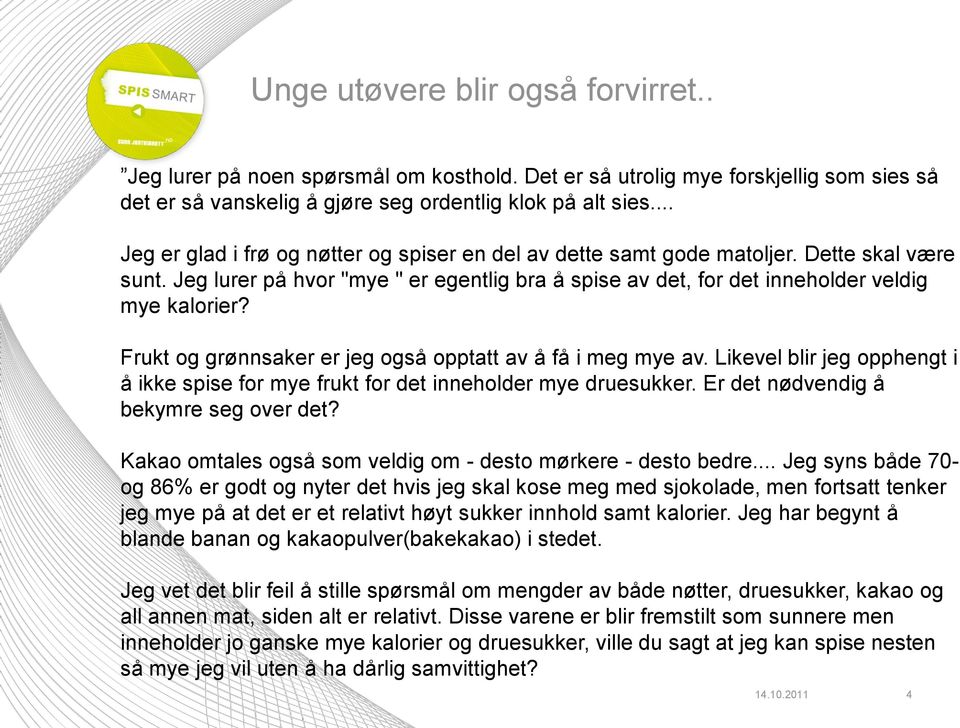 Frukt og grønnsaker er jeg også opptatt av å få i meg mye av. Likevel blir jeg opphengt i å ikke spise for mye frukt for det inneholder mye druesukker. Er det nødvendig å bekymre seg over det?