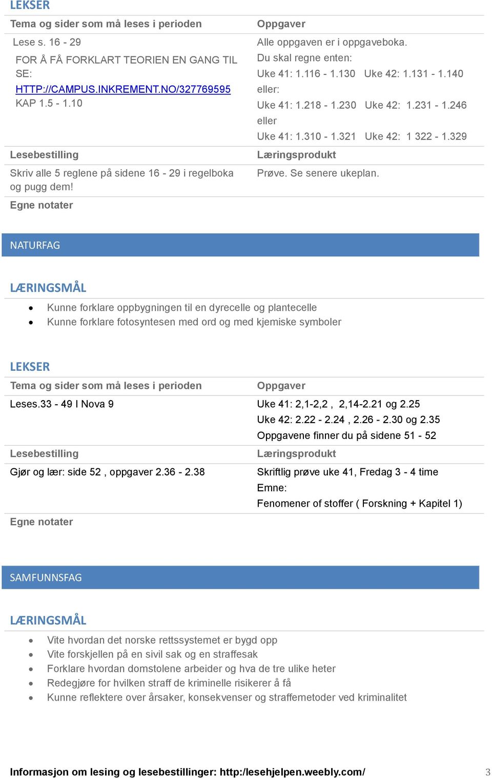 NATURFAG Kunne forklare oppbygningen til en dyrecelle og plantecelle Kunne forklare fotosyntesen med ord og med kjemiske symboler Leses.33-49 I Nova 9 41: 2,1-2,2, 2,14-2.21 og 2.25 42: 2.22-2.24, 2.