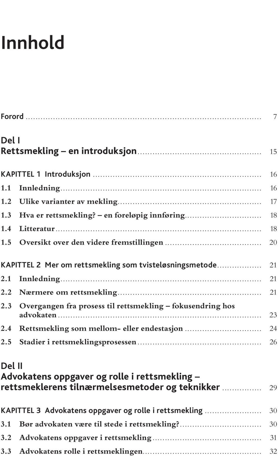 .. 21 2.3 Overgangen fra prosess til rettsmekling fokusendring hos advokaten... 23 2.4 Rettsmekling som mellom- eller endestasjon... 24 2.5 Stadier i rettsmeklingsprosessen.