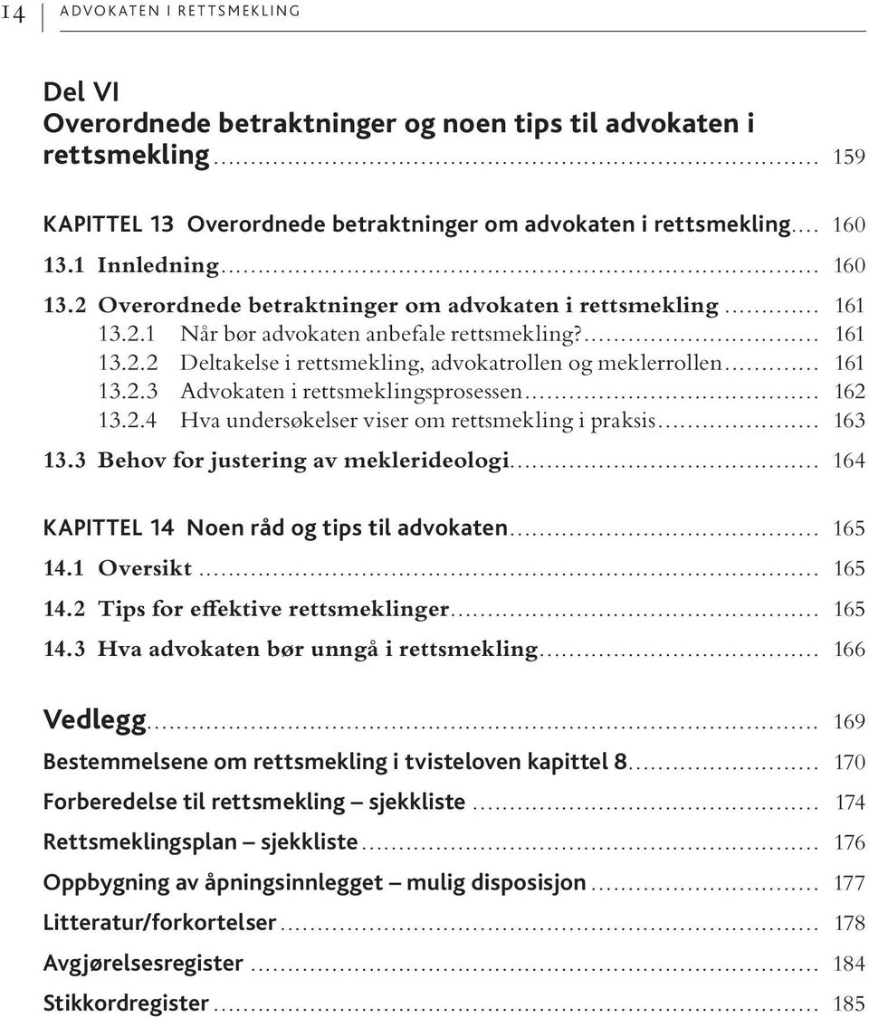 .. 162 13.2.4 Hva undersøkelser viser om rettsmekling i praksis... 163 13.3 Behov for justering av meklerideologi... 164 Kapittel 14 Noen råd og tips til advokaten... 165 14.