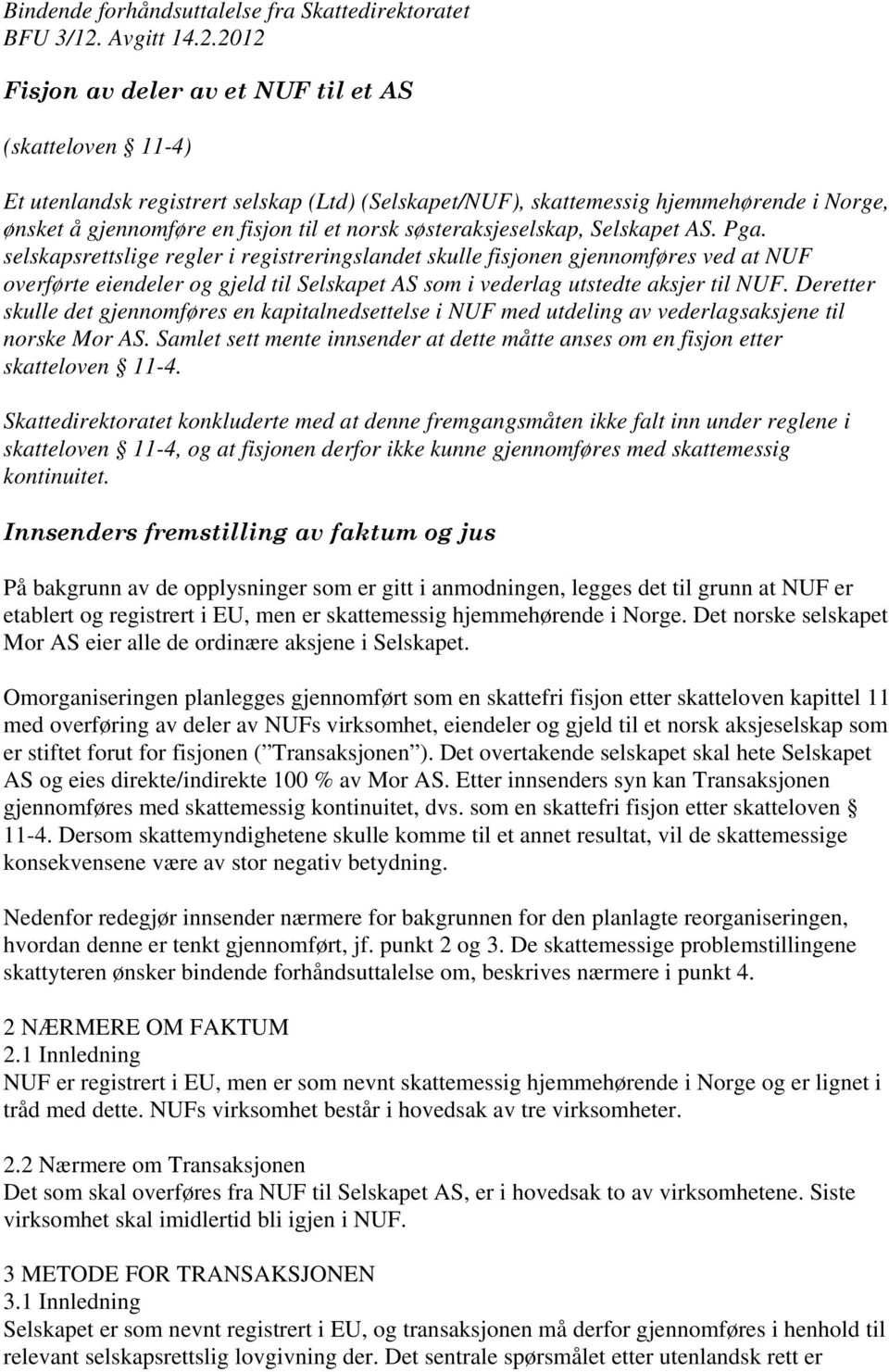 2012 Fisjon av deler av et NUF til et AS (skatteloven 11-4) Et utenlandsk registrert selskap (Ltd) (Selskapet/NUF), skattemessig hjemmehørende i Norge, ønsket å gjennomføre en fisjon til et norsk