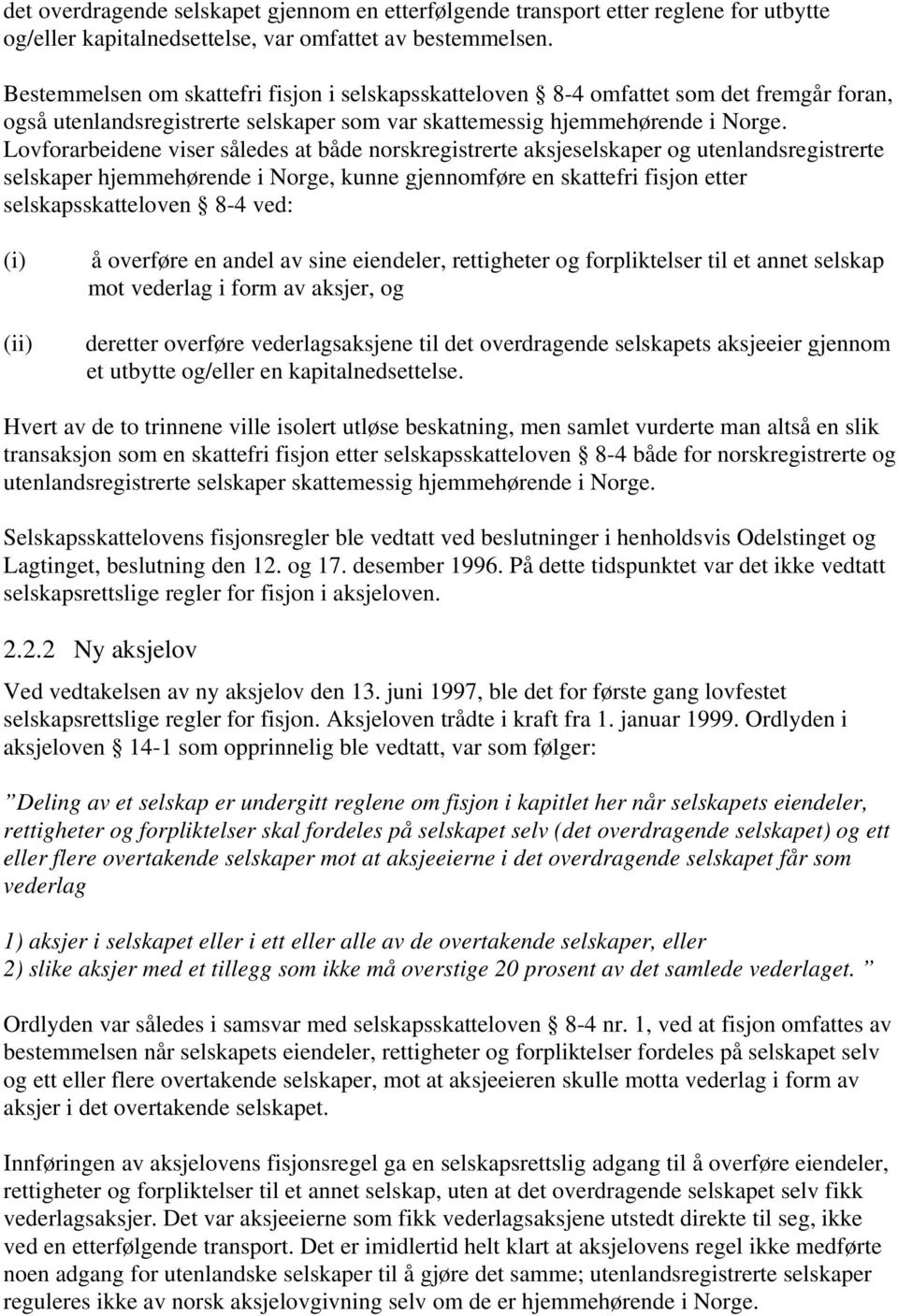 Lovforarbeidene viser således at både norskregistrerte aksjeselskaper og utenlandsregistrerte selskaper hjemmehørende i Norge, kunne gjennomføre en skattefri fisjon etter selskapsskatteloven 8-4 ved: