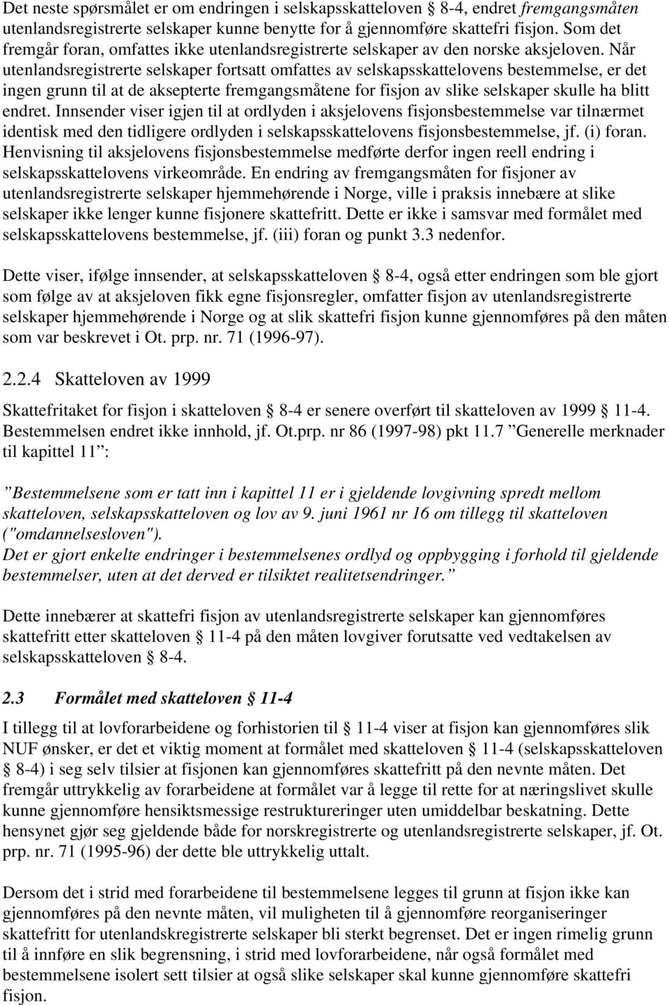 Når utenlandsregistrerte selskaper fortsatt omfattes av selskapsskattelovens bestemmelse, er det ingen grunn til at de aksepterte fremgangsmåtene for fisjon av slike selskaper skulle ha blitt endret.