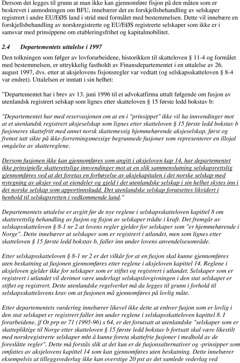 Dette vil innebære en forskjellsbehandling av norskregistrerte og EU/EØS registrerte selskaper som ikke er i samsvar med prinsippene om etableringsfrihet og kapitalmobilitet. 2.