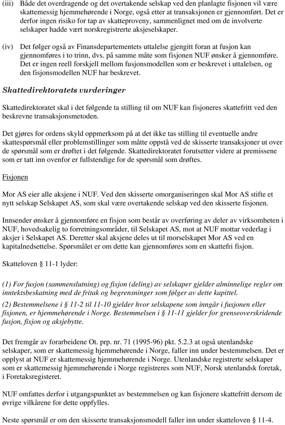 (iv) Det følger også av Finansdepartementets uttalelse gjengitt foran at fusjon kan gjennomføres i to trinn, dvs. på samme måte som fisjonen NUF ønsker å gjennomføre.