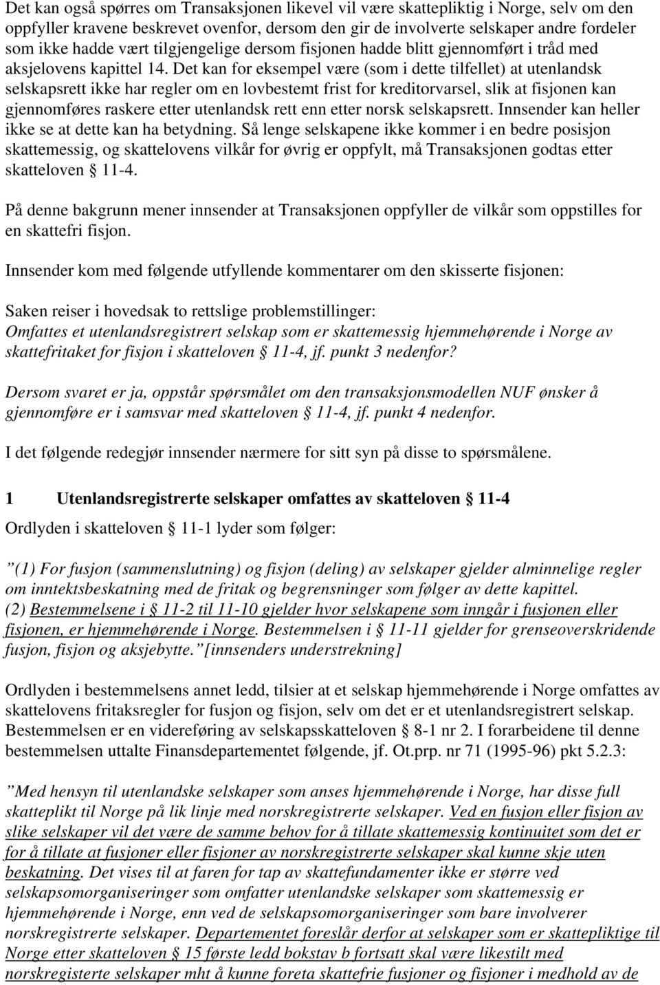 Det kan for eksempel være (som i dette tilfellet) at utenlandsk selskapsrett ikke har regler om en lovbestemt frist for kreditorvarsel, slik at fisjonen kan gjennomføres raskere etter utenlandsk rett