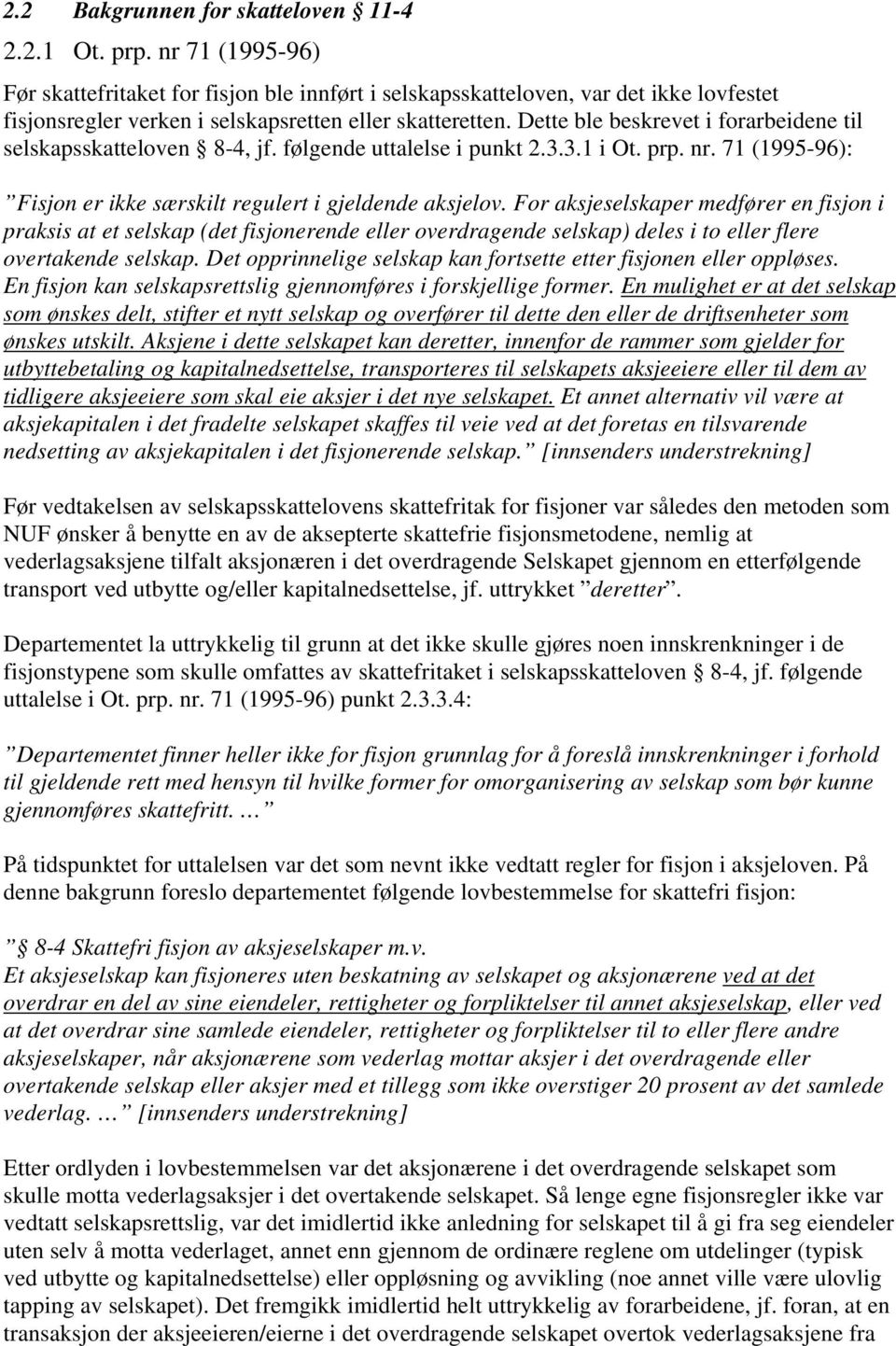 Dette ble beskrevet i forarbeidene til selskapsskatteloven 8-4, jf. følgende uttalelse i punkt 2.3.3.1 i Ot. prp. nr. 71 (1995-96): Fisjon er ikke særskilt regulert i gjeldende aksjelov.