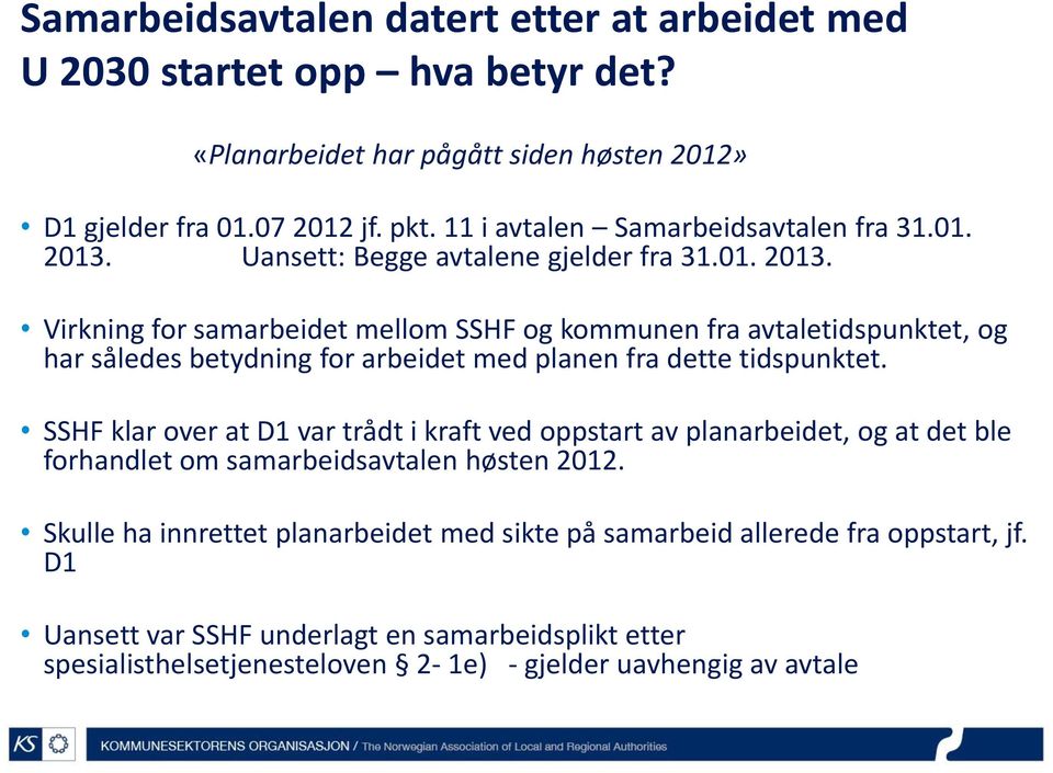 Uansett: Begge avtalene gjelder fra 31.01. 2013.