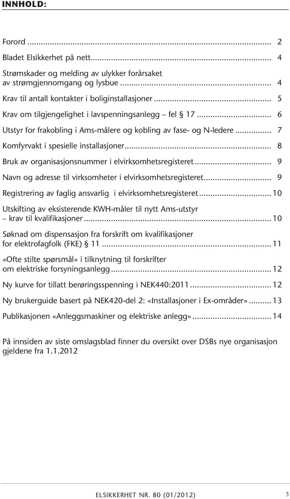 .. 8 Bruk av organisasjonsnummer i elvirksomhetsregisteret... 9 Navn og adresse til virksomheter i elvirksomhetsregisteret... 9 Registrering av faglig ansvarlig i elvirksomhetsregisteret.