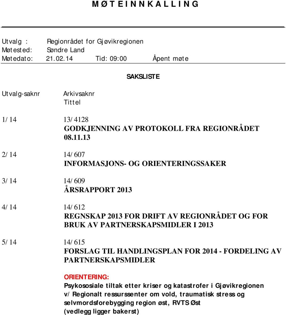 13 2/14 14/607 INFORMASJONS- OG ORIENTERINGSSAKER 3/14 14/609 ÅRSRAPPORT 2013 4/14 14/612 REGNSKAP 2013 FOR DRIFT AV REGIONRÅDET OG FOR BRUK AV PARTNERSKAPSMIDLER