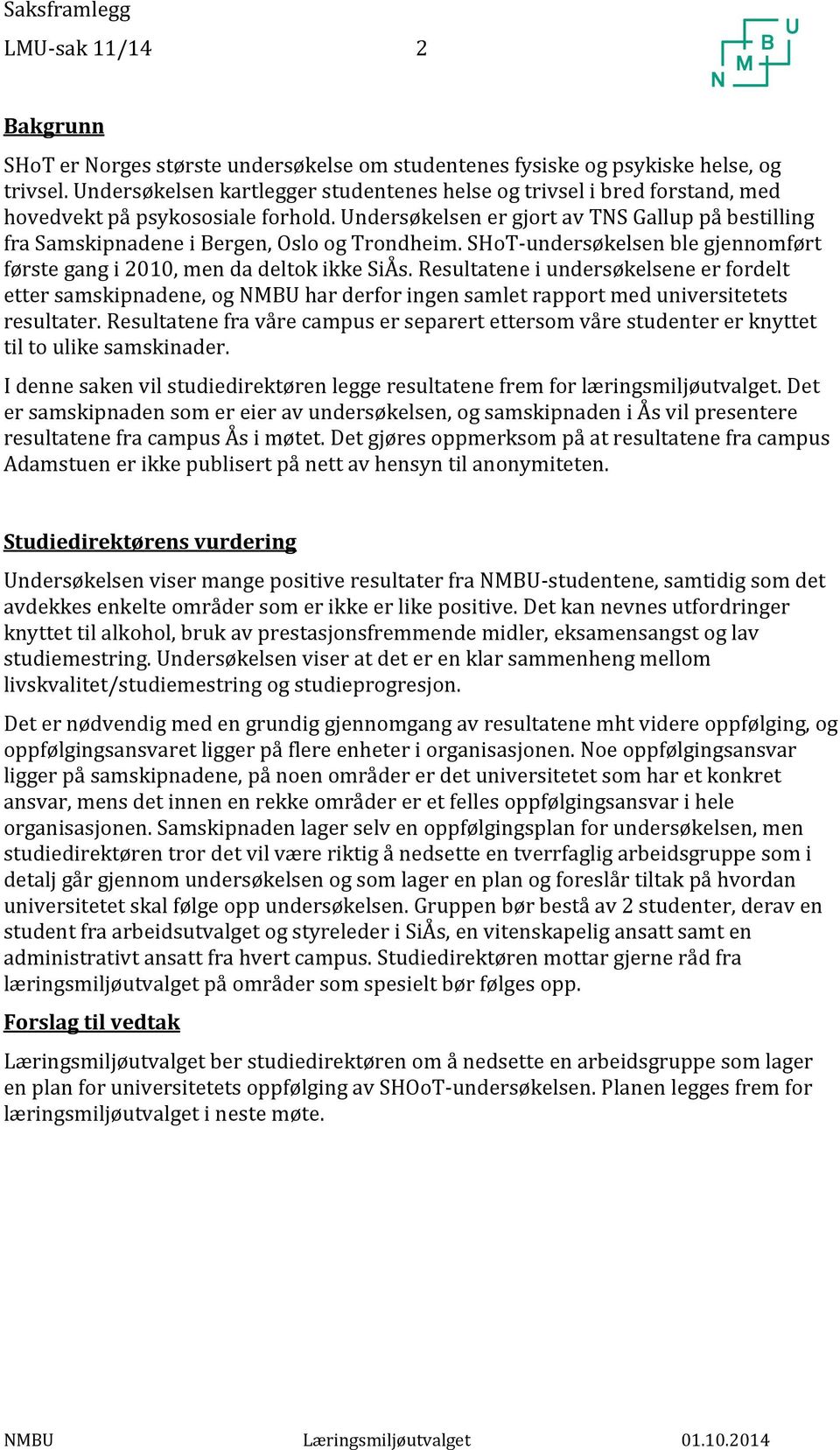 Undersøkelsen er gjort av TNS Gallup på bestilling fra Samskipnadene i Bergen, Oslo og Trondheim. SHoT-undersøkelsen ble gjennomført første gang i 2010, men da deltok ikke SiÅs.